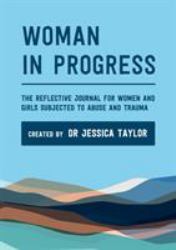 Woman in Progress : The Reflective Journal for Women and Girls Subjected to Abuse and Trauma