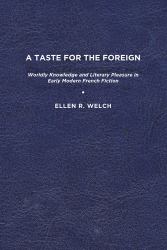 A Taste for the Foreign : Worldly Knowledge and Literary Pleasure in Early Modern French Fiction