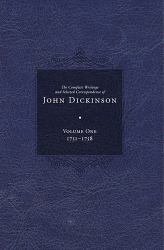 Complete Writings and Selected Correspondence of John Dickinson : Volume 1