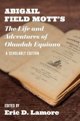 Abigail Field Mott's the Life and Adventures of Olaudah Equiano : A Scholarly Edition