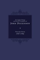Complete Writings and Selected Correspondence of John Dickinson : Volume 4, 1767-1769