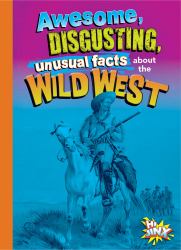 Awesome, Disgusting, Unusual Facts about the Wild West