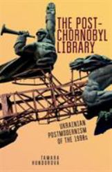 The Post-Chornobyl Library : Ukrainian Postmodernism of The 1990s