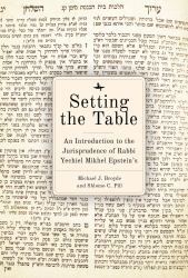 Setting the Table : An Introduction to the Jurisprudence of Rabbi Yechiel Mikhel Epstein's Arukh Hashulhan