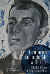 Centuries Encircle Me with Fire : Selected Poems of Osip Mandelstam. a Bilingual English-Russian Edition