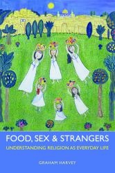 Food, Sex and Strangers : Understanding Religion As Everyday Life