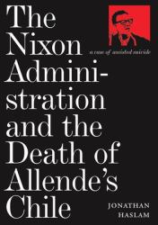 The Nixon Administration and the Death of Allende's Chile : A Case of Assisted Suicide