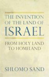 The Invention of the Land of Israel : From Holy Land to Homeland