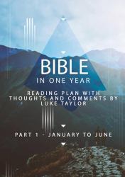 Bible in One Year - Part 1, January to June - Reading Plan with Thoughts and Comments by Luke Taylor