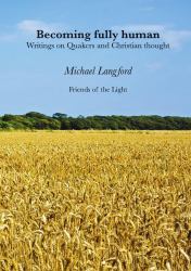 Becoming Fully Human : Writings on Quakers and Christian Thought