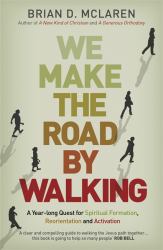 We Make the Road by Walking : A Year-Long Quest for Spiritual Formation, Reorientation and Activation