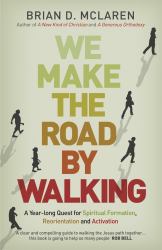 We Make the Road by Walking : A Year-Long Quest for Spiritual Formation, Reorientation and Activation