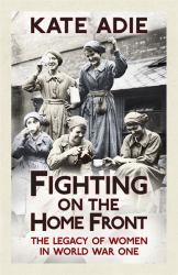 Fighting on the Home Front : The Legacy of Women in World War One