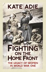 Fighting on the Home Front : The Legacy of Women in World War One