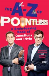 The a-Z of Pointless : A Brain-Teasing Bumper Book of Questions and Trivia from the Hosts of the Hit BBC Quiz Show