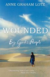 Wounded by God's People : Discovering How God's Love Heals Our Hearts