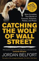 Catching the Wolf of Wall Street  : More Incredible True Stories of Fortunes Schemes Parties and Prison