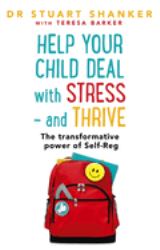 Help Your Child Deal with Stress - And Thrive : The Transformative Power of Self-Reg