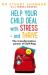 Help Your Child Deal with Stress - And Thrive : The Transformative Power of Self-Reg
