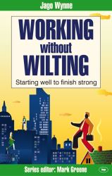 Working Without Wilting : Starting Well to Finish Strong