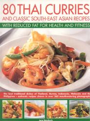 80 Thai Curries and Classic South-East Asian Recipes with Reduced Fat for Health and Fitness : The Best Traditional Dishes of Thailand, Burma, Indonesia, Malaysia and the Philippines - Authentic Recipes Shown in over 360 Mouthwatering Photographs