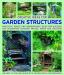 Creative Ideas for Garden Structures : Practical Advice on Decorating and Building Arches, Sheds and Shelters. an Easy-To-follow Guide with 100 Beautiful Photographs