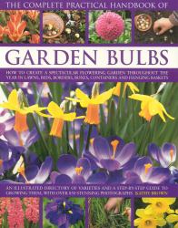 The Complete Practical Handbook of Garden Bulbs : How to Create a Spectacular Flowering Garden Throughout the Year with Bulbs, Corms, Tubers and Rhizomes