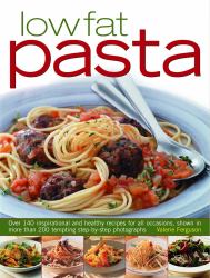 Low Fat Pasta : Over 140 Inspirational and Healthy Recipes for All Occasions, Shown in More Than 200 Tempting Step-By-step Photographs