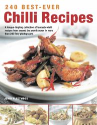 240 Best-Ever Chili Recipes : A Tongue-Tingling Collection of Fantastic Chili Recipes from Around the World, Shown in More Than 245 Fiery Photographs