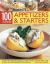 100 Inspired Appetizers and Starters : Over 50 Elegant and Delicious Recipes to Guarantee That All Your First Impressions Are Fabulous Impressions