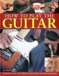 How to Play the Guitar : A Step-By-Step Teaching Guide with 150 Photographs