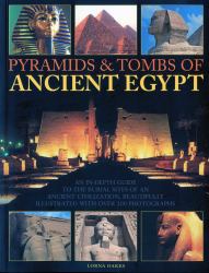 Pyramids and Tombs of Ancient Egypt : An in Depth Guide to the Burial Sites of an Ancient Civilization, Beautifully Illustrated with over 200 Photographs