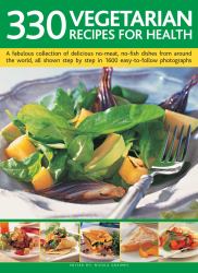 330 Vegetarian Recipes for Health : A Fabulous Collection of Delicious No-Meat, No-fish Dishes from Around the World, All Shown Step by Step in 1600 Easy-to-follow Photographs