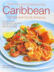The Caribbean, Central and South American Cookbook : Tropical Cuisines Steeped in History: All the Ingredients and Techniques, and 150 Sensational Step-By-Step Recipes