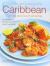 The Caribbean, Central and South American Cookbook : Tropical Cuisines Steeped in History: All the Ingredients and Techniques, and 150 Sensational Step-By-Step Recipes
