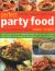 Perfect Party Food Made Simple : Over 120 Step-By-Step Recipes: How to Plan the Best Celebration Ever with Fantastic Snacks, Party Dishes and Desserts, All Shown in 650 Photographs