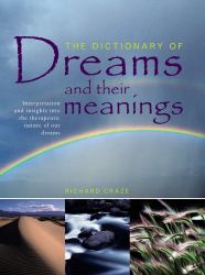 The Dictionary of Dreams and Their Meanings : Interpretation and Insights into the Therapeutic Nature of Our Dreams
