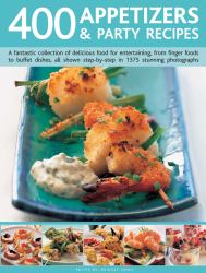 400 Appetizers and Party Recipes : A Fantastic Collection of Delicious Food for Entertaining, from Finger Foods to Buffet Dishes, All Shown Step-By-step in 1375 Stunning Photographs