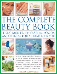 The Complete Beauty Book : Treatments, Therapies, Foods and Fitness for a Fresh New You