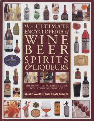 The Ultimate Encyclopedia of Wine, Beer, Spirits and Liqueurs : The Definitive Reference Guide to Alcohol-Based Drinks