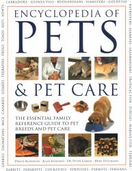 Encyclopedia of Pets and Pet Care : The Essential Family Reference Guide to Pet Breeds and Pet Care