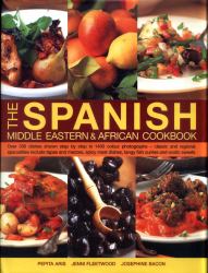 The Spanish, Middle Eastern and African Cookbook : Over 330 Dishes Shown Step by Step in 1400 Photographs - Classic and Regional Specialities Include Tapas and Mezzes, Spicy Meat Dishes, Tangy Fish Curries and Exotic Sweets