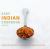 Easy Indian Cookbook : The Step-by-Step Guide to Deliciously Easy Indian Food at Home