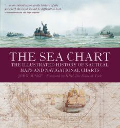 The Sea Chart : The Illustrated History of Nautical Maps and Navigational Charts