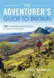 The Adventurer's Guide to Britain : 150 Incredible Experiences on Land and Water
