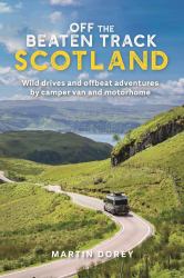 Off the Beaten Track: Scotland : Wild Drives and Offbeat Adventures by Camper Van and Motorhome