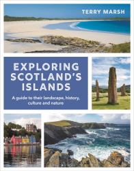 Exploring Scotland's Islands : A Guide to Their Landscape, History, Culture and Nature