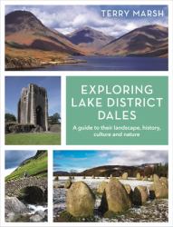 Exploring Lake District Dales : A Guide to Their Landscape, History, Culture and Nature
