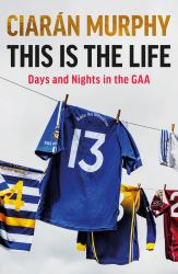 This Is the Life : Days and Nights in the GAA