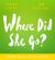 Where Did She Go? Where Did She Go?